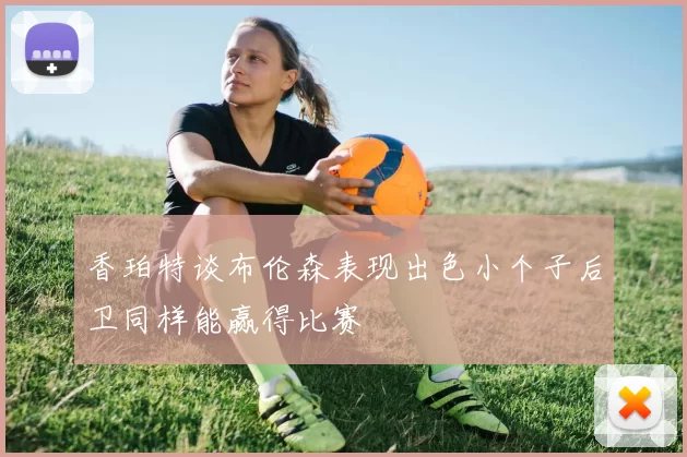香珀特谈布伦森表现出色小个子后卫同样能赢得比赛